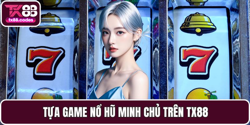 Tựa game nổ hũ Minh Chủ trên TX88